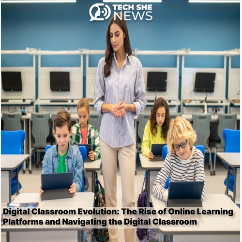 Digital Classroom Evolution: The Rise of Online Learning Platforms and Navigating the Digital classroom